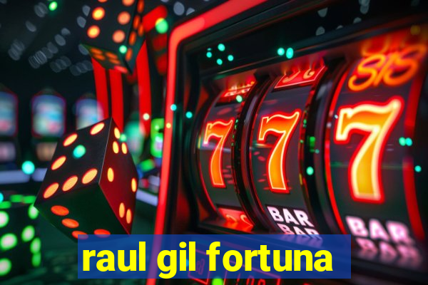 raul gil fortuna